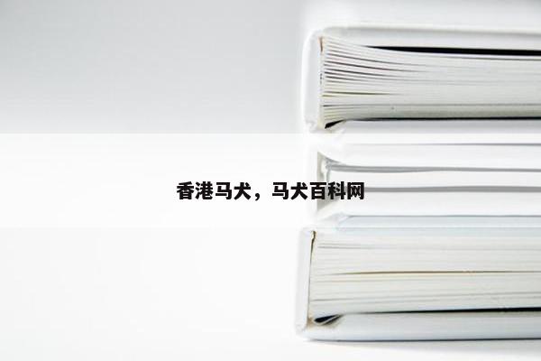 香港马犬，马犬百科网