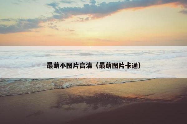 最萌小图片高清（最萌图片卡通）