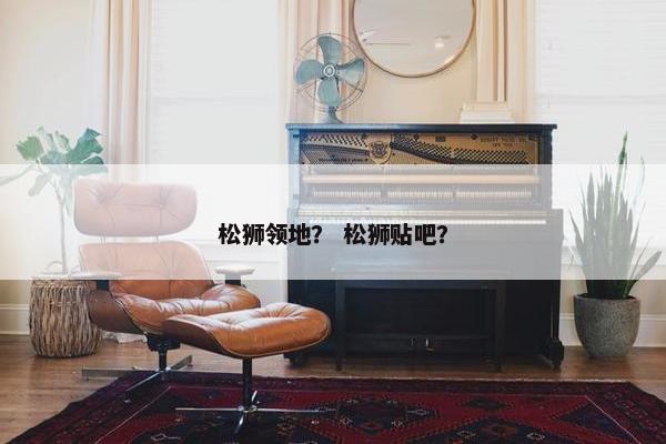 松狮领地？ 松狮贴吧？
