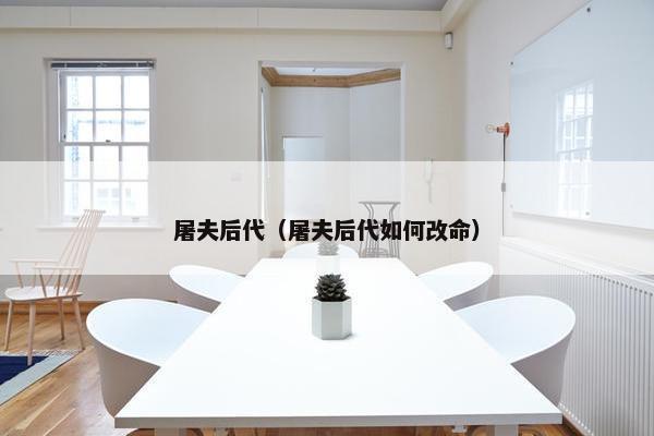 屠夫后代（屠夫后代如何改命）