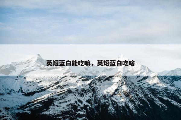 英短蓝白能吃嘛，英短蓝白吃啥