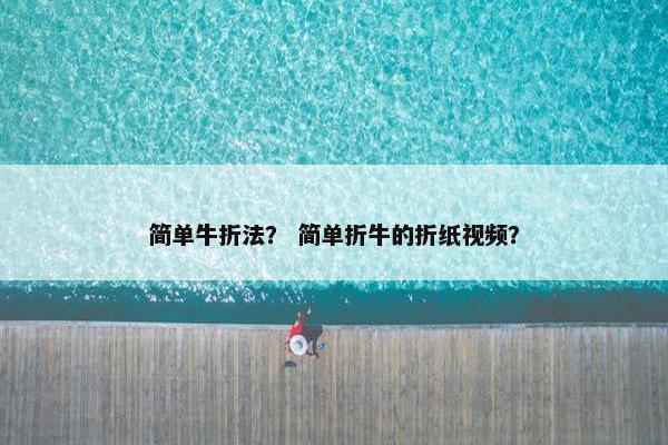 简单牛折法？ 简单折牛的折纸视频？