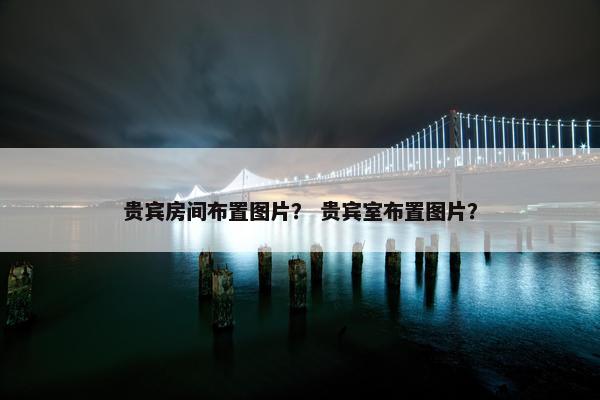 贵宾房间布置图片？ 贵宾室布置图片？