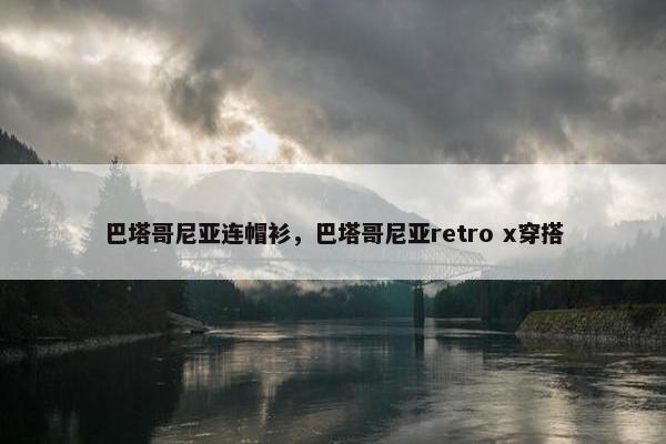 巴塔哥尼亚连帽衫，巴塔哥尼亚retro x穿搭