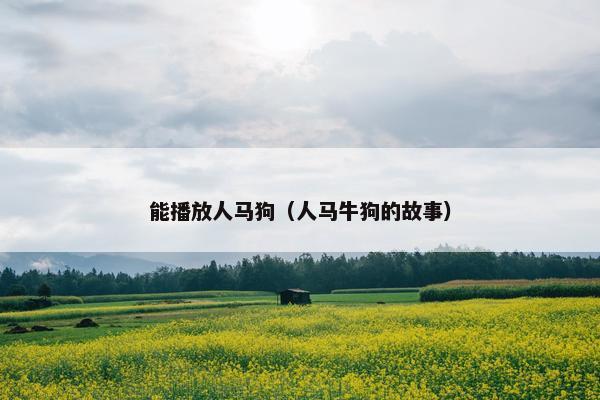 能播放人马狗（人马牛狗的故事）