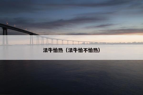 法牛怕热（法牛怕不怕热）