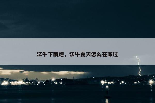 法牛下雨跑，法牛夏天怎么在家过