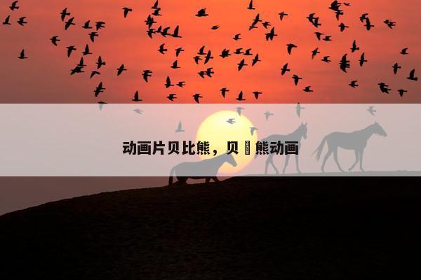 动画片贝比熊，贝肻熊动画