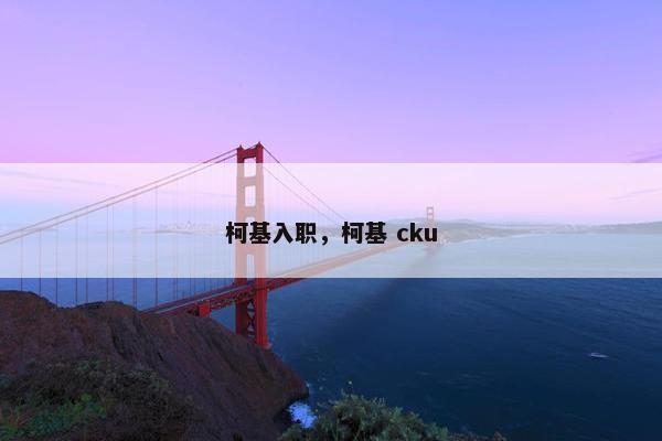 柯基入职，柯基 cku
