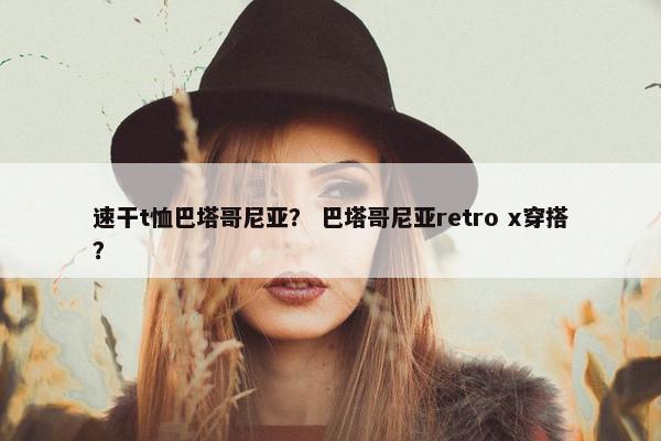 速干t恤巴塔哥尼亚？ 巴塔哥尼亚retro x穿搭？