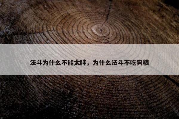 法斗为什么不能太胖，为什么法斗不吃狗粮