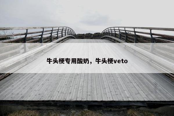 牛头梗专用酸奶，牛头梗veto