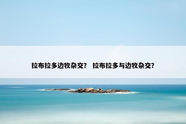 拉布拉多边牧杂交？ 拉布拉多与边牧杂交？