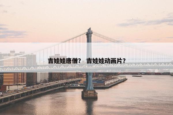吉娃娃唐僧？ 吉娃娃动画片？