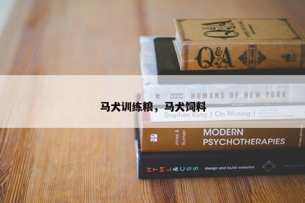 马犬训练粮，马犬饲料