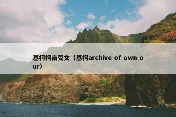 基柯柯南受文（基柯archive of own our）