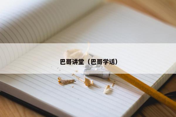 巴哥讲堂（巴哥学话）