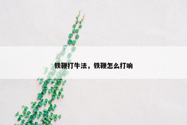 铁鞭打牛法，铁鞭怎么打响
