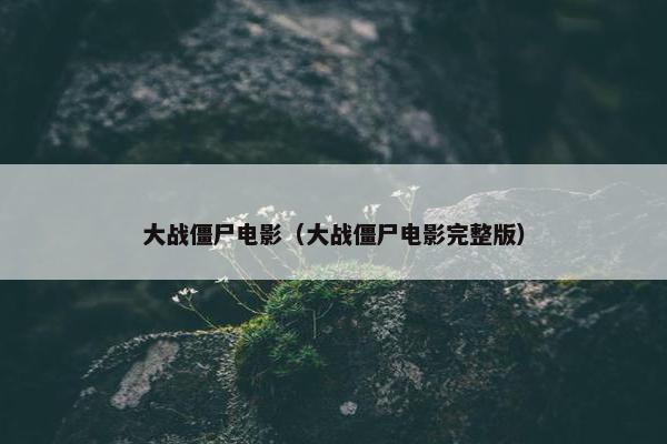 大战僵尸电影（大战僵尸电影完整版）