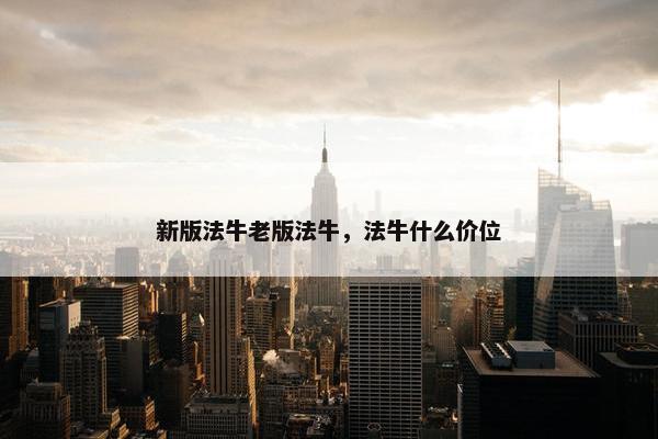 新版法牛老版法牛，法牛什么价位