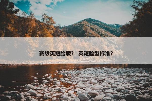 赛级英短脸版? 英短脸型标准? 赛级英短脸版? 英短脸型标准?