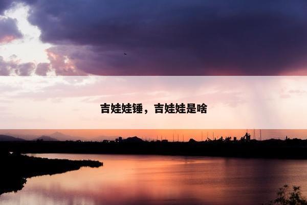 吉娃娃锤,吉娃娃是啥 吉娃娃锤,吉娃娃是啥