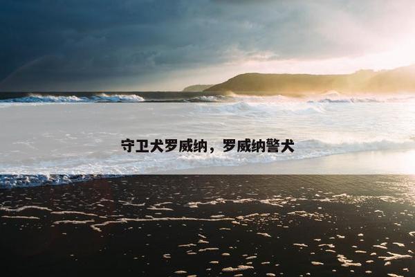 守卫犬罗威纳，罗威纳警犬