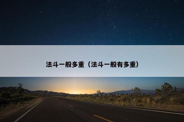 法斗一般多重(法斗一般有多重) 法斗一般多重(法斗一般有多重)