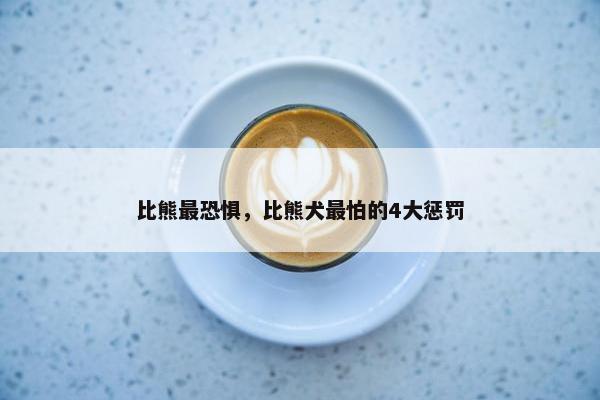 比熊最恐惧，比熊犬最怕的4大惩罚