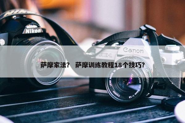萨摩家法？ 萨摩训练教程18个技巧？