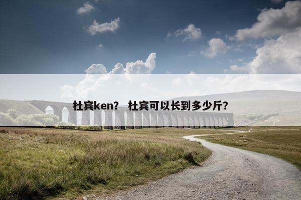 杜宾ken？ 杜宾可以长到多少斤？