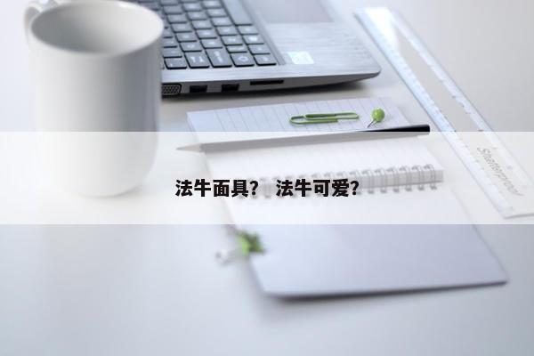 法牛面具？ 法牛可爱？