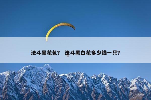 法斗黑花色？ 法斗黑白花多少钱一只？
