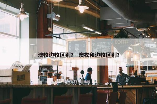 澳牧边牧区别？ 澳牧和边牧区别？