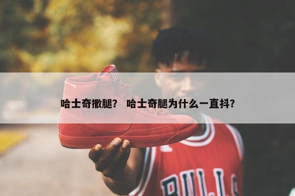哈士奇撒腿？ 哈士奇腿为什么一直抖？