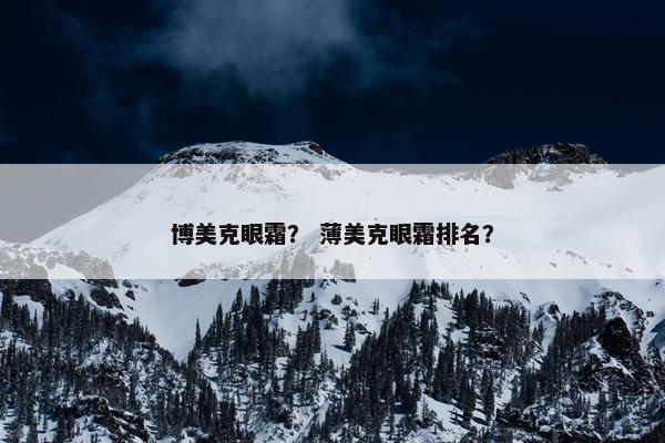 博美克眼霜？ 薄美克眼霜排名？