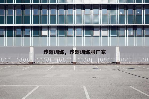 沙滩训练，沙滩训练服厂家