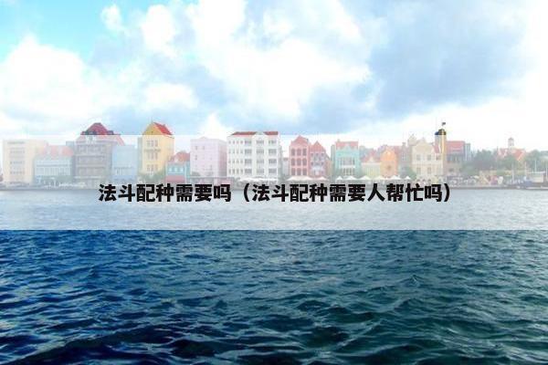 法斗配种需要吗（法斗配种需要人帮忙吗）