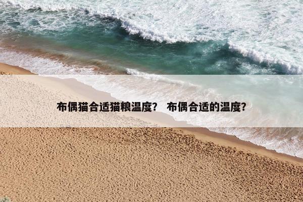 布偶猫合适猫粮温度？ 布偶合适的温度？
