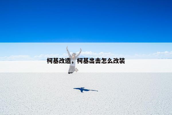 柯基改造，柯基出击怎么改装