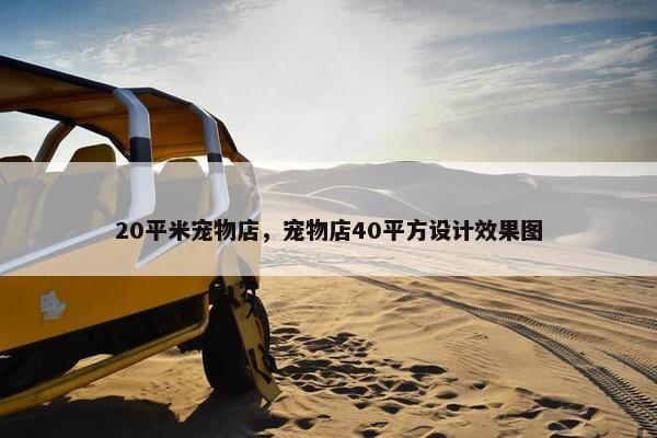 20平米宠物店，宠物店40平方设计效果图