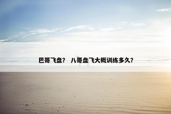 巴哥飞盘？ 八哥盘飞大概训练多久？