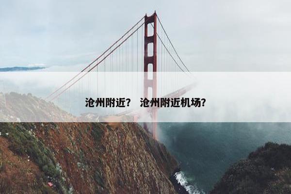 沧州附近？ 沧州附近机场？