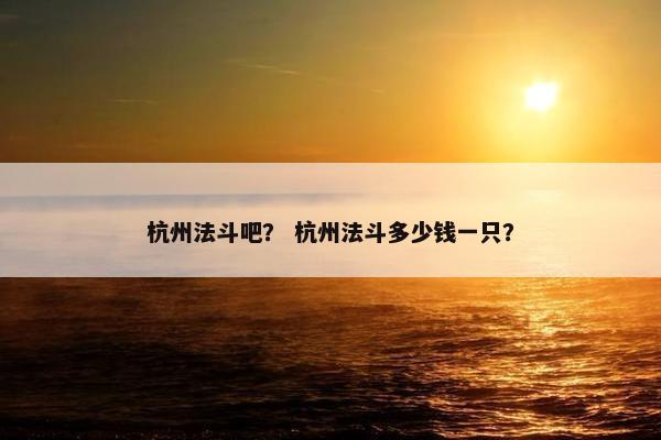 杭州法斗吧？ 杭州法斗多少钱一只？