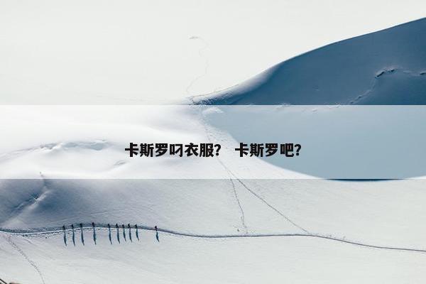 卡斯罗叼衣服？ 卡斯罗吧？