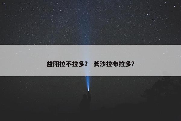 益阳拉不拉多？ 长沙拉布拉多？