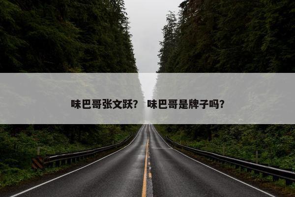 味巴哥张文跃？ 味巴哥是牌子吗？
