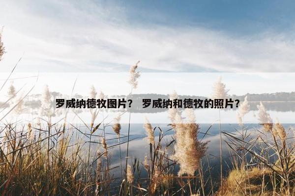 罗威纳德牧图片？ 罗威纳和德牧的照片？