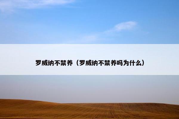 罗威纳不禁养（罗威纳不禁养吗为什么）