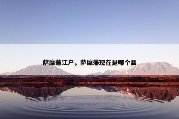萨摩藩江户，萨摩藩现在是哪个县